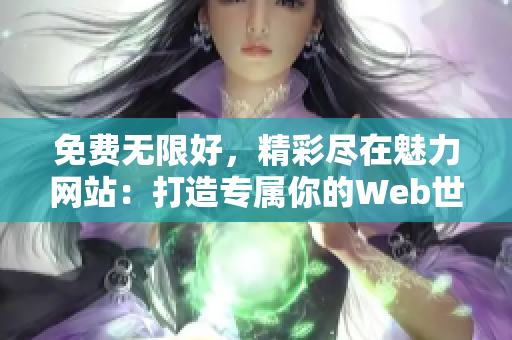 免費無限好，精彩盡在魅力網(wǎng)站：打造專屬你的Web世界