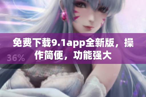 免費下載9.1app全新版，操作簡便，功能強大