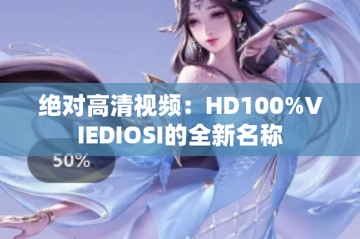 絕對(duì)高清視頻：HD100%VIEDIOSI的全新名稱