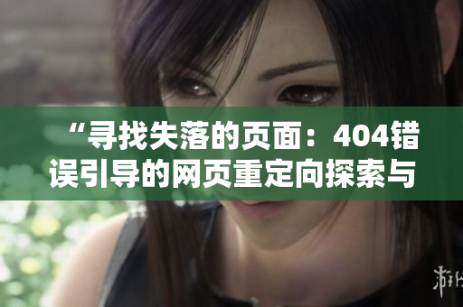 “尋找失落的頁面：404錯誤引導(dǎo)的網(wǎng)頁重定向探索與解決方案”