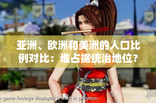 亞洲、歐洲和美洲的人口比例對(duì)比：誰占據(jù)統(tǒng)治地位？
