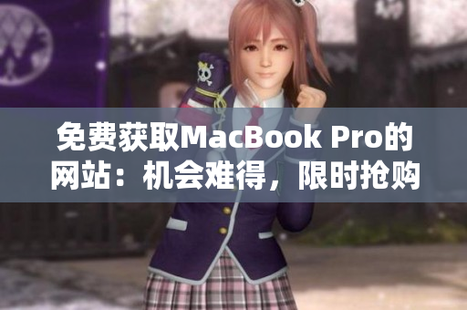 免費獲取MacBook Pro的網(wǎng)站：機會難得，限時搶購！