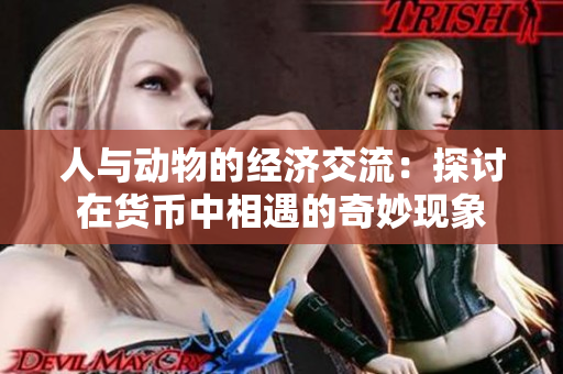 人與動物的經(jīng)濟交流：探討在貨幣中相遇的奇妙現(xiàn)象