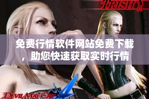 免費(fèi)行情軟件網(wǎng)站免費(fèi)下載，助您快速獲取實(shí)時行情