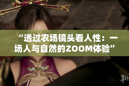 “透過農(nóng)場鏡頭看人性：一場人與自然的ZOOM體驗(yàn)”