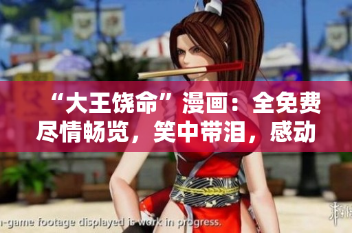 “大王饒命”漫畫(huà)：全免費(fèi)盡情暢覽，笑中帶淚，感動(dòng)人心！