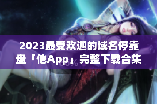 2023最受歡迎的域名?？勘P「他App」完整下載合集