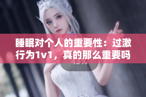 睡眠對個(gè)人的重要性：過激行為1v1，真的那么重要嗎？