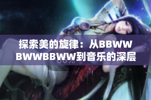 探索美的旋律：從BBWWBWWBBWW到音樂(lè)的深層韻律