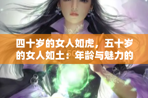 四十歲的女人如虎，五十歲的女人如土：年齡與魅力的探尋