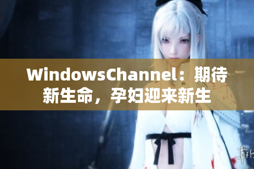 WindowsChannel：期待新生命，孕婦迎來新生