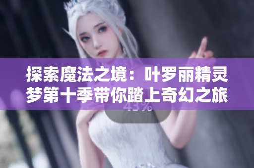 探索魔法之境：葉羅麗精靈夢(mèng)第十季帶你踏上奇幻之旅