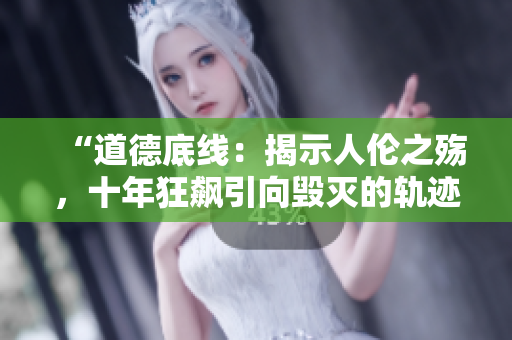 “道德底線：揭示人倫之殤，十年狂飆引向毀滅的軌跡”