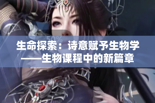 生命探索：詩意賦予生物學——生物課程中的新篇章