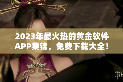 2023年最火熱的黃金軟件APP集錦，免費下載大全！