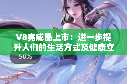 V8完成品上市：進(jìn)一步提升人們的生活方式及健康立足