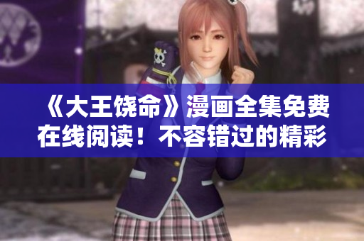 《大王饒命》漫畫全集免費在線閱讀！不容錯過的精彩故事等你來觀賞