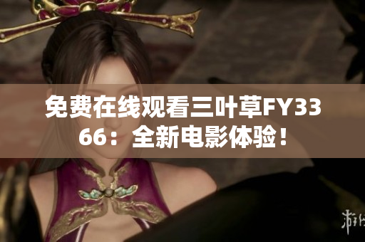 免費在線觀看三葉草FY3366：全新電影體驗！