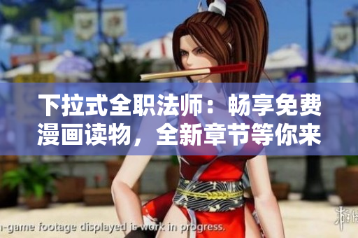 下拉式全職法師：暢享免費(fèi)漫畫讀物，全新章節(jié)等你來閱！