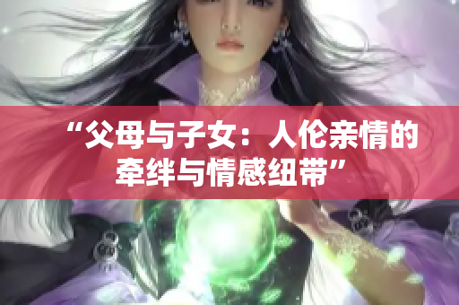 “父母與子女：人倫親情的牽絆與情感紐帶”