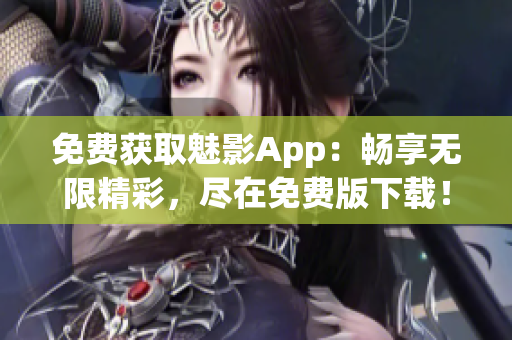 免費(fèi)獲取魅影App：暢享無限精彩，盡在免費(fèi)版下載！