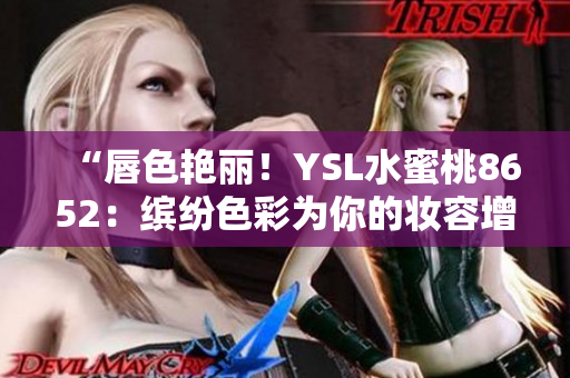 “唇色艷麗！YSL水蜜桃8652：繽紛色彩為你的妝容增添一抹甜蜜魅力！”