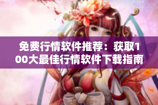 免費(fèi)行情軟件推薦：獲取100大最佳行情軟件下載指南