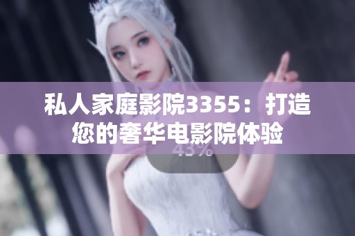 私人家庭影院3355：打造您的奢華電影院體驗(yàn)
