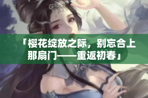 「櫻花綻放之際，別忘合上那扇門(mén)——重返初春」