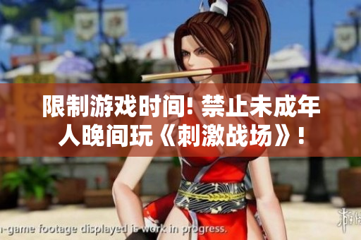 限制游戲時(shí)間! 禁止未成年人晚間玩《刺激戰(zhàn)場(chǎng)》!