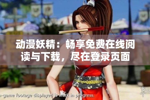 動(dòng)漫妖精：暢享免費(fèi)在線閱讀與下載，盡在登錄頁面
