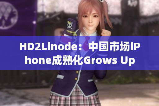 HD2Linode：中國市場iPhone成熟化Grows Up