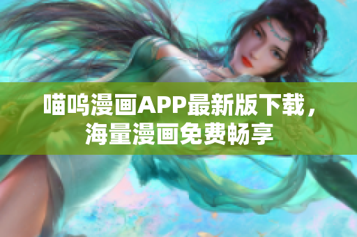 喵嗚漫畫APP最新版下載，海量漫畫免費(fèi)暢享