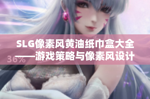 SLG像素風(fēng)黃油紙巾盒大全——游戲策略與像素風(fēng)設(shè)計(jì)完美結(jié)合