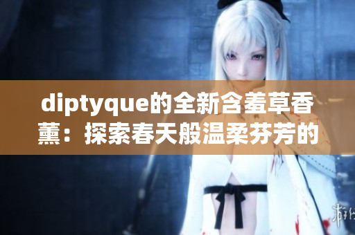 diptyque的全新含羞草香薰：探索春天般溫柔芬芳的香氛體驗