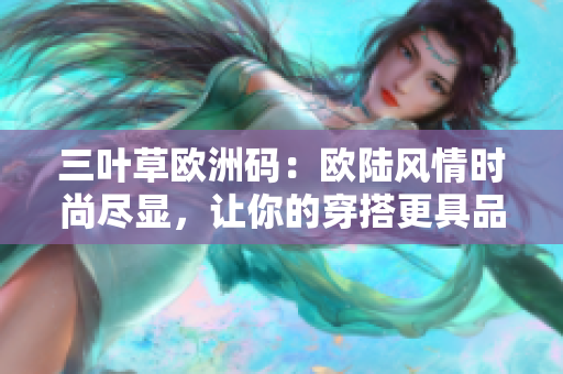 三葉草歐洲碼：歐陸風情時尚盡顯，讓你的穿搭更具品味
