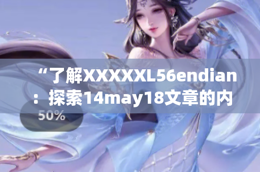 “了解XXXXXL56endian：探索14may18文章的內(nèi)容簡介”
