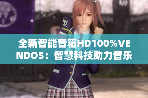 全新智能音箱HD100%VENDOS：智慧科技助力音樂體驗