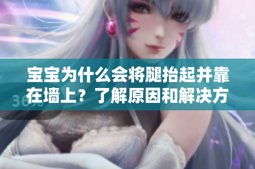 寶寶為什么會(huì)將腿抬起并靠在墻上？了解原因和解決方法