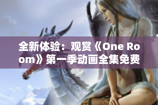全新體驗(yàn)：觀賞《One Room》第一季動(dòng)畫(huà)全集免費(fèi)在線