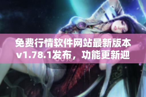 免費(fèi)行情軟件網(wǎng)站最新版本v1.78.1發(fā)布，功能更新迎來(lái)顯著提升