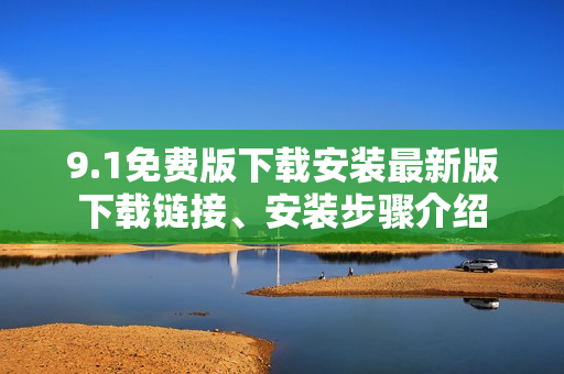 9.1免費版下載安裝最新版下載鏈接、安裝步驟介紹