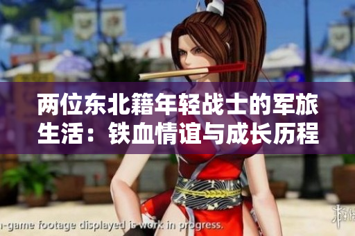 兩位東北籍年輕戰(zhàn)士的軍旅生活：鐵血情誼與成長(zhǎng)歷程