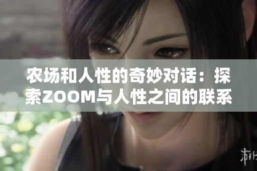 農(nóng)場和人性的奇妙對話：探索ZOOM與人性之間的聯(lián)系