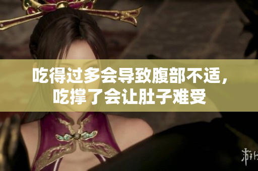 吃得過(guò)多會(huì)導(dǎo)致腹部不適，吃撐了會(huì)讓肚子難受