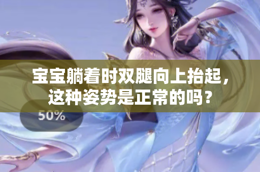寶寶躺著時(shí)雙腿向上抬起，這種姿勢(shì)是正常的嗎？