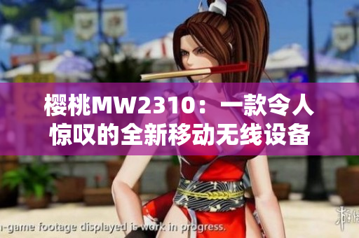 櫻桃MW2310：一款令人驚嘆的全新移動(dòng)無線設(shè)備