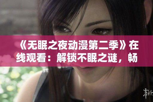 《無眠之夜動漫第二季》在線觀看：解鎖不眠之謎，暢享動漫新篇章
