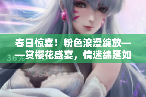 春日驚喜！粉色浪漫綻放——賞櫻花盛宴，情迷綿延如詩(shī)如畫