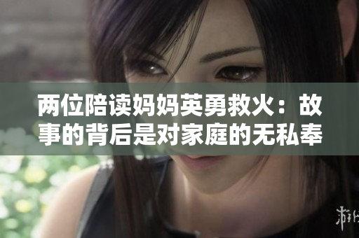 兩位陪讀媽媽英勇救火：故事的背后是對家庭的無私奉獻